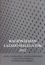 Racionálisan lázadó hallgatók 2012. Apátia-radikalizmus-posztmaterializmus a magyar egyetemisták és főiskolások köreiben
