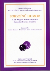 Sokszínű humor. A III.Magyar Interdiszciplonáris Humorkonferencia előadásai