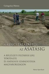 A kincstalálástól az ásatásig. A régészeti feltárási jog története és hatályos szabályozása Magyarországon