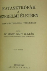 Katasztrófák a szerelmi életben. Szexuálpathológiai tanulmány I. kötet