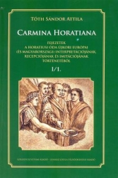 Carmina Horatiana. Fejezetek a Horatius óda újkori európai /és magyarországi/ interpretációjának, recepciójának és imitációjának történetéből I/11