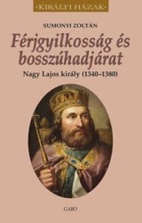 Férjgyilkosság és bosszúhadjárat. Nagy Lajos király (1342-1382)