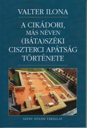 A cikádori, más néven (Báta)széki ciszterci apátság története