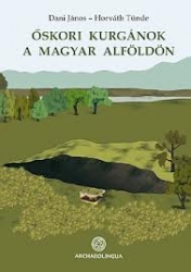 Őskori kurgánok a magyar Alföldön. A Gödörsíros (Jamnaja) entitás magyarországi kutatása az elmúlt 30 év során.Ancient kurgans in the great hungarian plain.