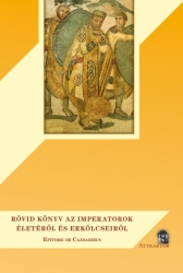Rövid könyv az imperatorok életéről és erkölcseiről/ Epitome de Caesaribus