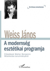 A modernség esztétikai programja. Előadások Walter Benjamin Műalkotás-tanulmányáról