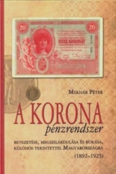 A korona pénzrendszer bevezetése, megszilárdulása és bukása, különös tekintettel Magyarországra (1892-1925)
