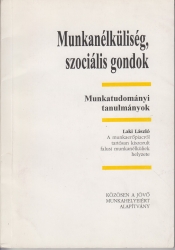 Munkanélküliség, szociális gondok. Munkatudományi tanulmányok. A munkaerőpiacról tartósan kiszorult falusi munkanélküliek helyzete