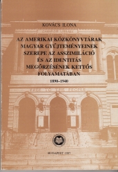 Az amerikai közkönyvtárak magyar gyűjteményeinek szerepe az asszimiláció és az identitás megőrzésének kettős folyamatában 1890-1940