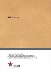 A politizált gazdasági rendőrség.A Gazdaságrendészeti Osztály 1945-1948