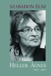 Szabadon élni.Heller Ágnes 1929-2019