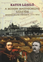 A modern Magyarország születése : Magyarország története 1711-1914