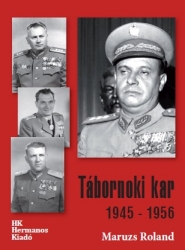 Tábornoki kar 1945-1956. A Magyar Honvédség és a Magyar Néphadsereg tábornokai a második világháború és az 1956-os forradalom és szabadságharc között
