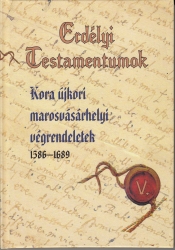 Erdélyi Testamentumok. Kora újkori marosvásárhelyi végrendeletek 1586-1689