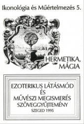 Hermetika, mágia.Ezoterikus látásmód és művészi megismerés. Szöveggyüjtemény