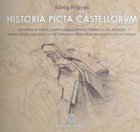 Historia picta castellorum. Erődítések és várak a Kárpát-medencében az őskortól a XIX. századig.Fortifications and Castles in the Carpathian Basin from Prehistory to the 19.th Century