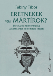 Eretnekek vagy mártírok ? Hitvita és hermeneutika a korai angol reformáció idején (1525-1535)