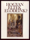 Első borító: Hogyan éltek elődeink. Fejezetek a magyar művelődés történetéből