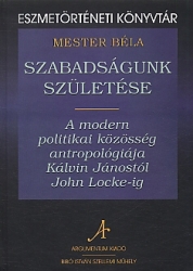 Szabadságunk születése.A modern politikai közösség antropológiája Kálvin Jánostól John Locke-ig