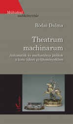 Theatrum machinarium. Auomaták és mechanikus játékok a kora újkori gyűjteményekben