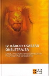 IV. Károly császár önéletrajza. Karoli IV imperatoris romanorum vita ab eo ipso conscripta