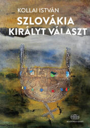 Szlovákia királyt választ. A szlovák társadalom változó viszony a magyar történelemhez