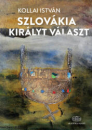 Első borító: Szlovákia királyt választ. A szlovák társadalom változó viszony a magyar történelemhez
