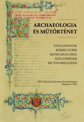 Archeológia és műtörténet.Tanulmányok Rómer Flóris munkásságáról születésének 200. évfordulóján