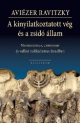 A kinyilatkoztatott vég és a zsidó állam.Messianizmus, cionizmus és vallási radikalizmus Izraelben