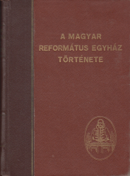 A Magyar Református Egyház története. Révész Imre előszavával