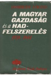 A magyar gazdaság és a hadfelszerelés 1938-1944
