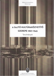 A sajtó kultúraközvetítő szerepe 1867-1945. Tanulmányok