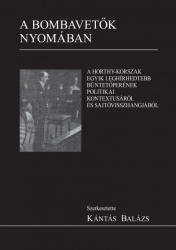 A bombavetők nyomában. A Horthy- korszak egyik leghírhedtebb büntetőperének politikai kontextusáról és sajtóvisszhangjából