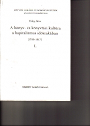 A könyv és könyvtári kultúra a kapitalizmus időszakában /1789-1917/ I.kötet
