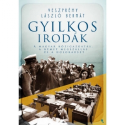 Gyilkos irodák. A magyar közigazgatás, a német megszállás és a Holokauszt