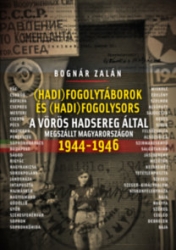(Hadi)fogolytáborok és (hadi)fogolysors a Vörös Hadsereg által megszállt Magyarországon 1944-1946
