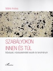 Szabályokon innen és túl. Művészeti, művészetelméleti esszék, tanulmányok