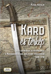 Kard és térkép. Hadi események és propaganda a Magyarországról megjelent térképeken 1528-1718