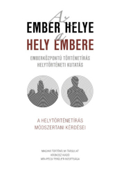 Az ember helye a hely embere. Emberközpontú történetírás, helytörténeti kutatás.A helytörténetírás módszertani kérdései