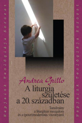 A liturgia születése a 20.században. Tanulmány a liturgikus hagyomány és a (poszt)modernitás viszonyáról