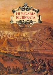 Hungaria eliberata. Budavár visszavétele és Magyarország felszabadítása a török uralom alól 1683-1718