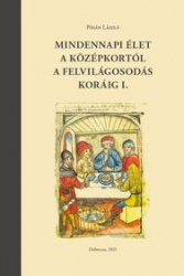 Mindennapi élet a középkortól a felvilágosodás koráig I. Táplálkozás, italfogyasztás, lakásviszonyok, öltözködés