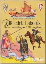 Elfeledett háborúk.Magyar-bizánci harcok a X-XIII.században