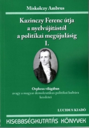 Kazinczy Ferenc útja a nyelvújitástól a politikai megújulásig  I.