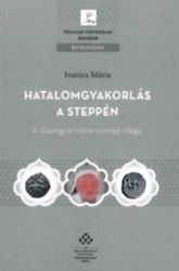 Hatalomgyakorlás a steppén. A Dzsingisz-náme nomád világa