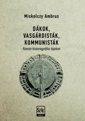 Dákok, vasgárdisták, kommunisták. Román historiográfiai tájakon