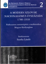 A modern szlovák nacionalizmus évszázada 1780-1918. Párhuzamos nemzetépítés a multietnikus Magyar Királyságban