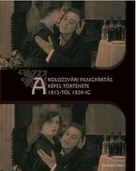 A kolozsvári filmgyártás képes története 1913-tól 1920-ig
