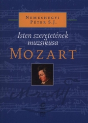 Mozart.Isten szeretetének muzsikusa
