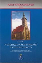 A Csehszlovák szakadár katolikus akció. Kommunista kisérlet a katolikus egyház nemzeti egyházzá formálására Csehszlovákiában
